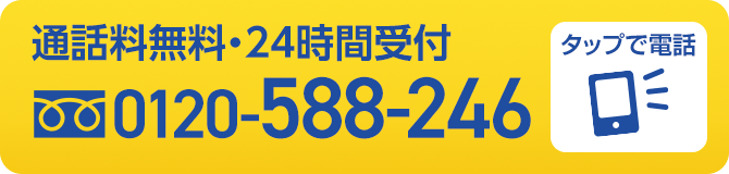 お見積もり無料 24時間365日受付 0120-588-246